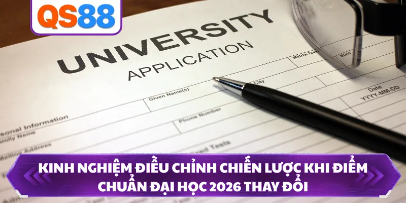 Kinh nghiệm điều chỉnh chiến lược khi điểm chuẩn đại học 2026 thay đổi